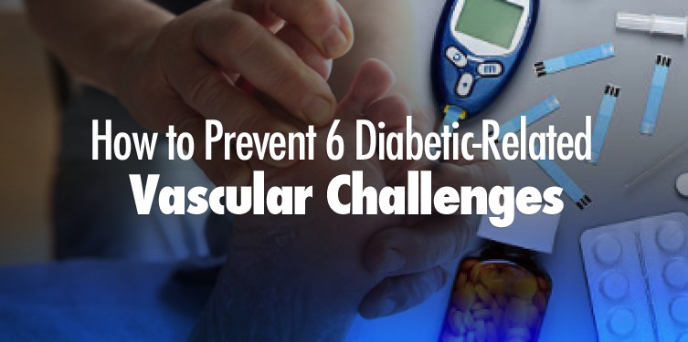 How to Prevent 6 Diabetes-Related Vascular Challenges